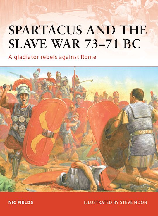 Spartacus and the Slave War 73–71 BC: A gladiator rebels against Rome: Campaign Nic Fields Osprey Publishing Spartacus and the Slave War 73–71 BC: A gladiator rebels against Rome: Campaign Nic Fields Osprey Publishing