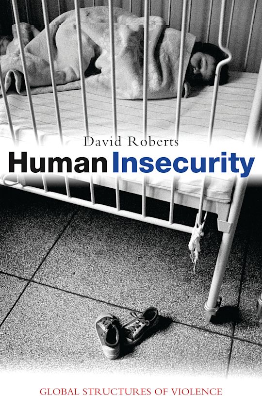 Human Insecure Human Insecurity: Global Structures of Violence: David Roberts: Zed ...