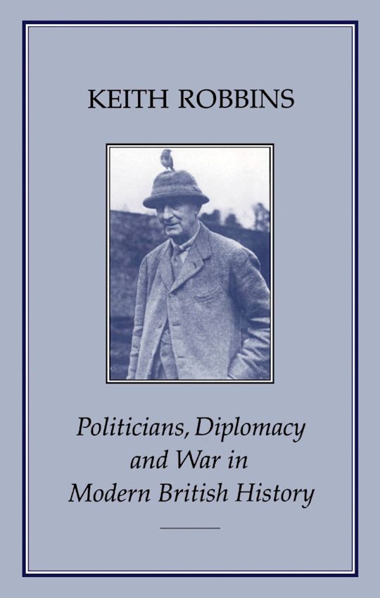Politicians, Diplomacy and War in Modern British History cover