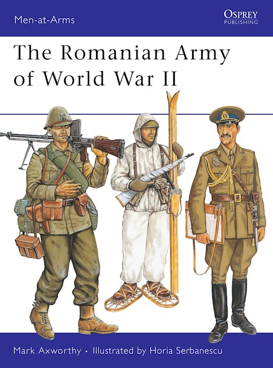 The Romanian Army of World War II: : Men-at-Arms Mark Axworthy Osprey Publishing The Romanian Army of World War II: : Men-at-Arms Mark Axworthy Osprey Publishing