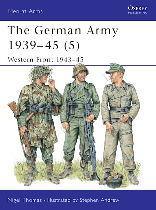 The German Army 1939–45 (5): Western Front 1943–45: Men-at-Arms Nigel Thomas Osprey Publishing The German Army 1939–45 (5): Western Front 1943–45: Men-at-Arms Nigel Thomas Osprey Publishing