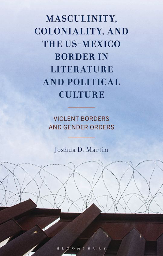 Masculinity, Coloniality, and the US-Mexico Border in Literature and Political Culture cover