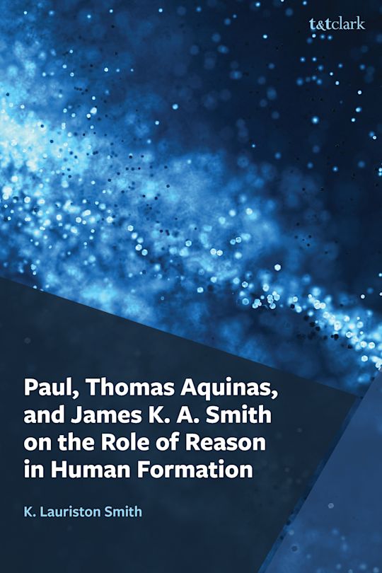 Paul, Thomas Aquinas, and James K. A. Smith on the Role of Reason in Human Formation cover