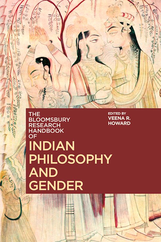 The Bloomsbury Research Handbook of Indian Philosophy and Gender: : Bloomsbury Research Handbooks in Asian Philosophy Veena R. Howard Bloomsbury Academic India The Bloomsbury Research Handbook of Indian Philosophy and Gender: : Bloomsbury Research Handbooks in Asian Philosophy Veena R. Howard Bloomsbury Academic India