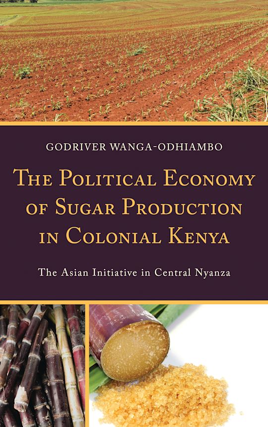 The Political Economy of Sugar Production in Colonial Kenya cover
