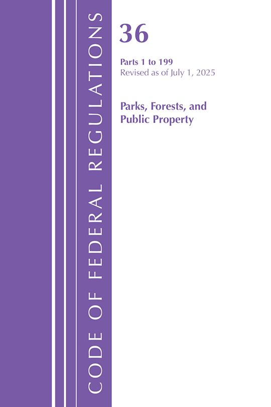 Code of Federal Regulations, Title 36 Parks, Forests, and Public Property 1-199, Revised as of July 1, 2025 cover