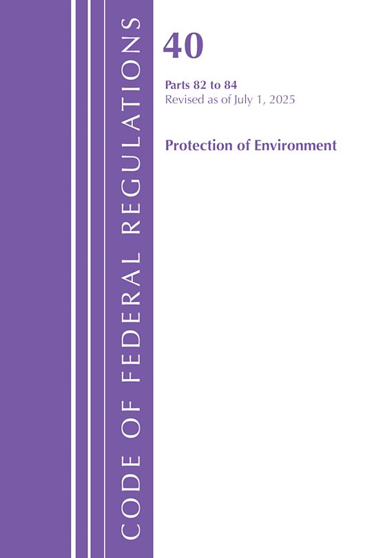 Code of Federal Regulations, Title 40 Protection of the Environment 82 to 84, Revised as of July 1, 2025 cover