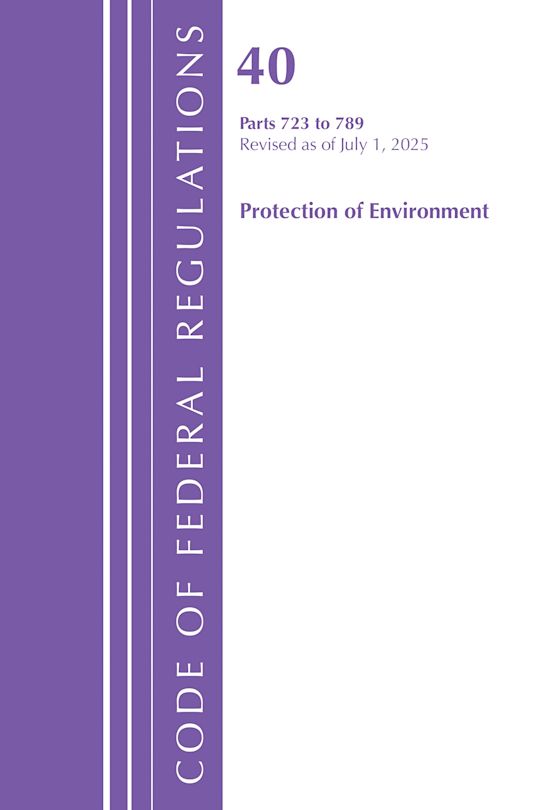Code of Federal Regulations, Title 40 Protection of Environment 723 to 789, Revised as of July 1, 2025 cover
