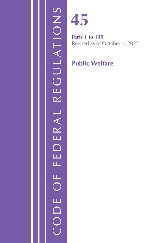 Code of Federal Regulations, TITLE 45 PUBLIC WELFARE 1 to 139, Revised as of October 1, 2025 cover