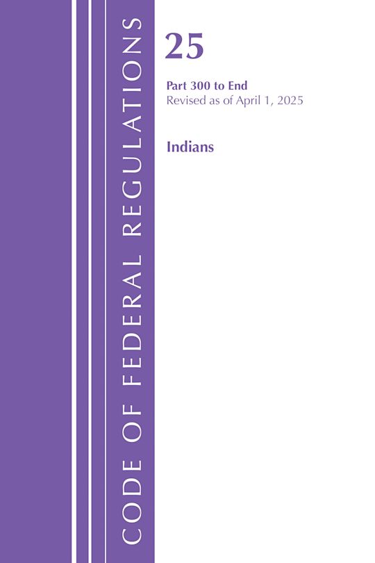 Code of Federal Regulations, Title 25 Indians 300-END, Revised as of April 1, 2025 cover