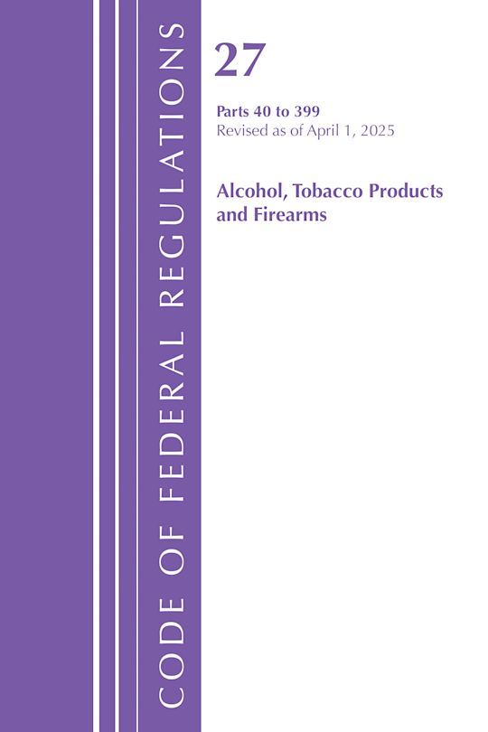 Code of Federal Regulations, Title 27 Alcohol Tobacco Products and Firearms 40-399, Revised as of April 1, 2025 cover