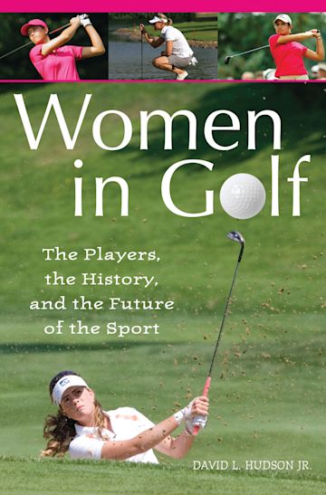 Women in Golf: The Players, the History, and the Future of the Sport: David  L. Hudson Jr.: Praeger