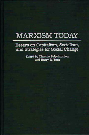 Marxism Today: Essays on Capitalism, Socialism, and Strategies for ...