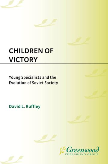 Children of Victory: Young Specialists and the Evolution of Soviet ...