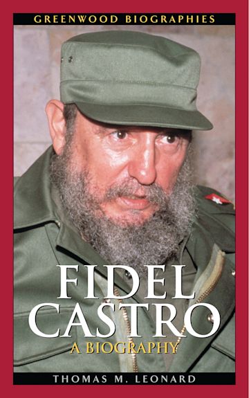 Fidel Castro: A Biography: Greenwood Biographies Thomas M. Leonard Greenwood