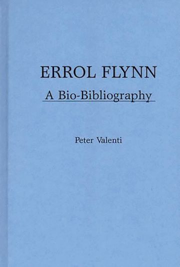 Errol Flynn: A Bio-Bibliography: Popular Culture Bio-Bibliographies ...