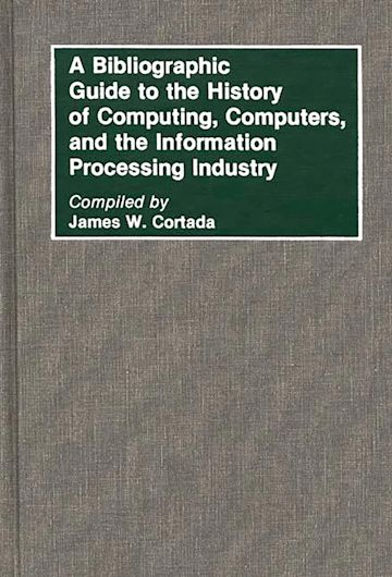 A Bibliographic Guide to the History of Computing, Computers, and the Information Processing Industry cover