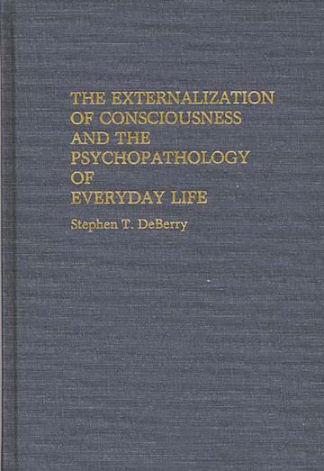 The Externalization of Consciousness and the Psychopathology of Everyday Life cover