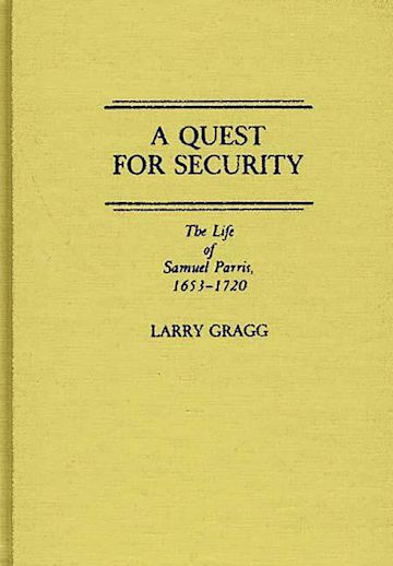 A Quest for Security: The Life of Samuel Parris, 1653-1720 ...