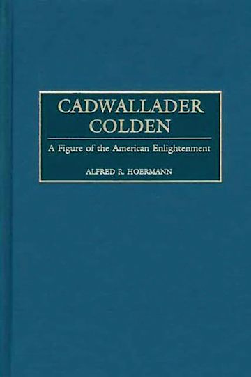 Cadwallader Colden A Figure of the American Enlightenment