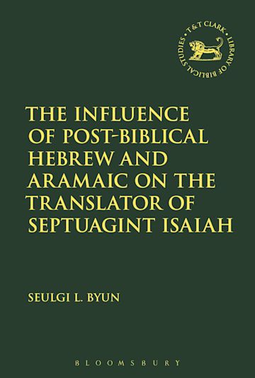 The Influence of Post-Biblical Hebrew and Aramaic on the Translator of Septuagint Isaiah cover