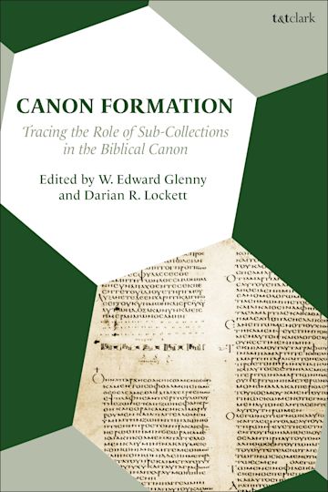Canon Formation: Tracing the Role of Sub-Collections in the Biblical Canon: W. Edward Glenny: T&T Clark