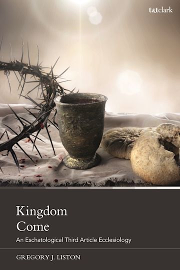Kingdom Come: An Eschatological Third Article Ecclesiology cover