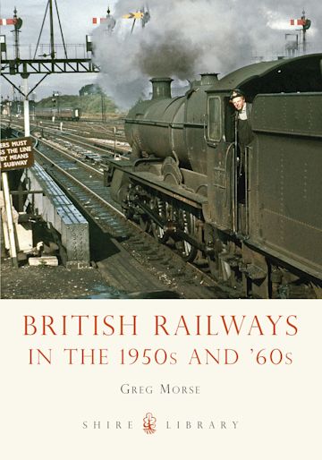 British Railways in the 1950s and '60s: : Shire Library Greg Morse