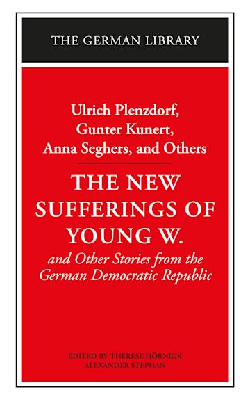 The New Sufferings of Young W.: Ulrich Plenzdorf, Gunter Kunert, Anna Seghers, and Others cover