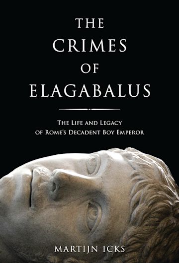 The Crimes of Elagabalus: The Life and Legacy of Rome's Decadent Boy ...