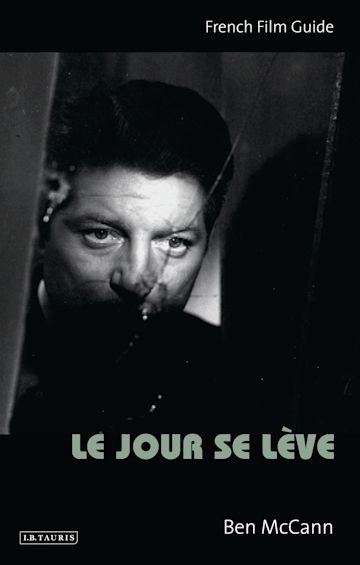 Le Jour se Lève: French Film Guide: Ciné-File French Film Guides Ben McCann  I.B. Tauris