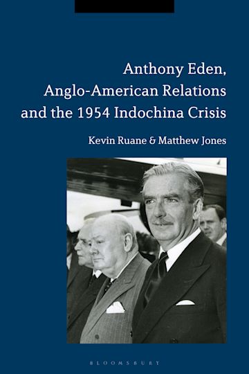 Anthony Eden Anglo American Relations And The 1954 Indochina Crisis Kevin Ruane Bloomsbury Academic