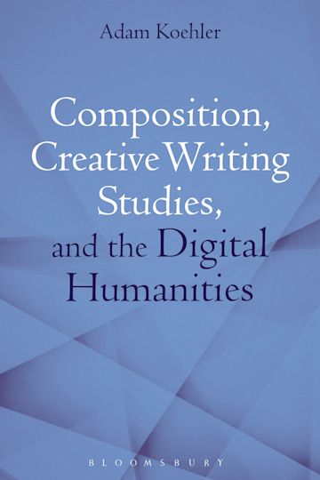 Composition, Creative Writing Studies, and the Digital Humanities cover