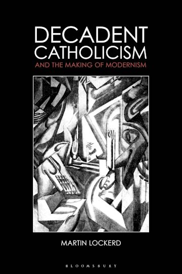 Decadent Catholicism and the Making of Modernism cover