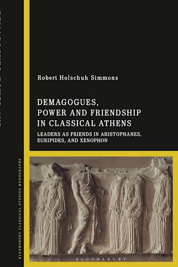 Demagogues, Power, and Friendship in Classical Athens cover