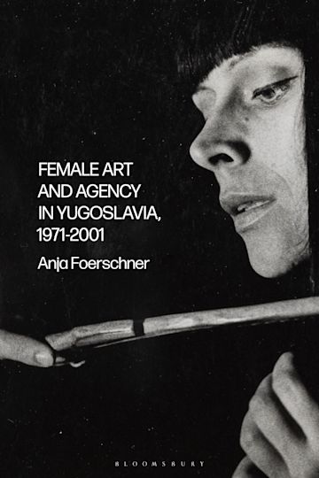 Female Art and Agency in Yugoslavia, 1971–2001 cover