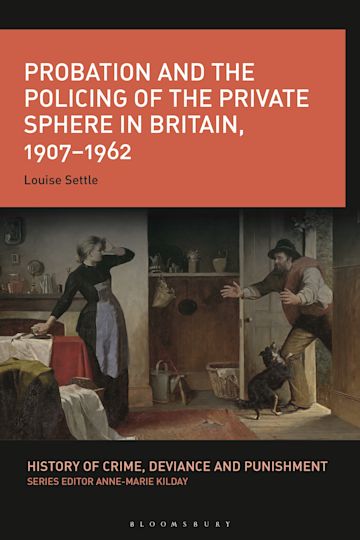 Probation and the Policing of the Private Sphere in Britain, 1907-1962 cover