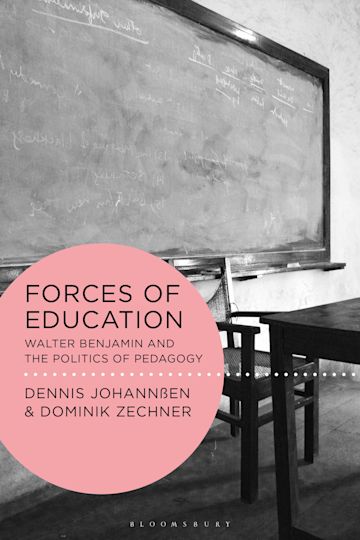 Forces of Education: Walter Benjamin and the Politics of Pedagogy: Walter  Benjamin Studies Dennis Johannßen Bloomsbury Academic