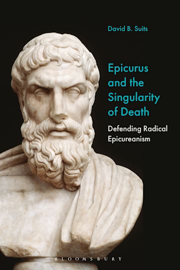 Epicurus and the Singularity of Death: Defending Radical Epicureanism:  David B. Suits: Bloomsbury Academic
