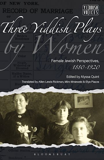 Three Yiddish Plays by Women: Female Jewish Perspectives, 1880-1920:  Yiddish Voices Alyssa Quint Bloomsbury Academic