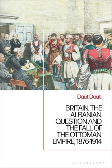 Britain, the Albanian National Question and the Fall of the Ottoman Empire, 1876-1914 cover