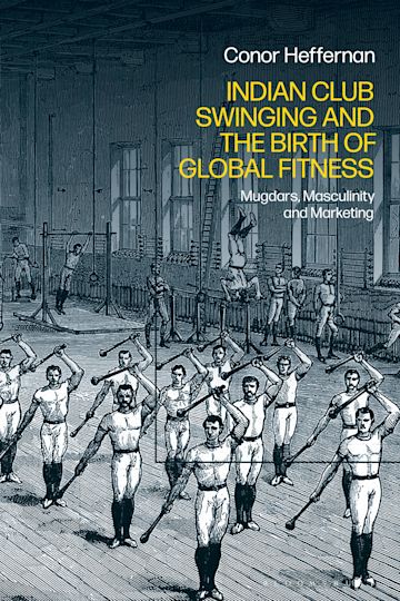 Indian Club Swinging and the Birth of Global Fitness cover