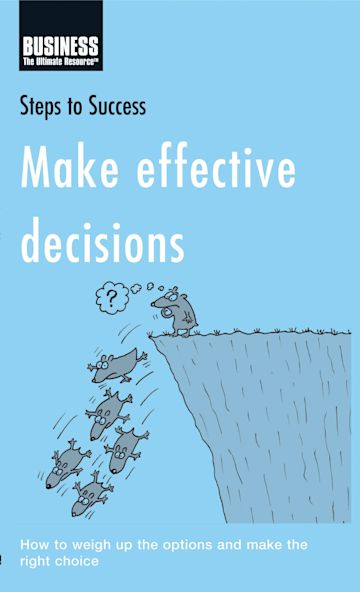 Make Effective Decisions: How to Weigh Up the Options and Make the ...