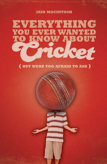 Everything You Ever Wanted to Know About Cricket But Were too Afraid to Ask cover