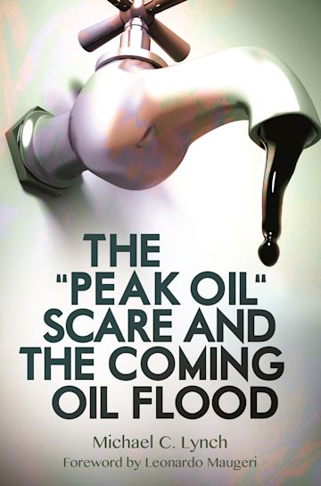 The "Peak Oil" Scare and the Coming Oil Flood cover