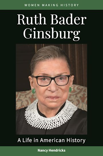 Ruth Bader Ginsburg A Life In American History Women Making History Nancy Hendricks Abc Clio