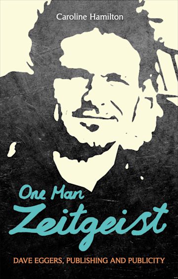 One Man Zeitgeist: Dave Eggers, Publishing and Publicity cover