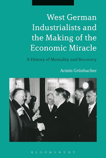 West German Industrialists and the Making of the Economic Miracle cover