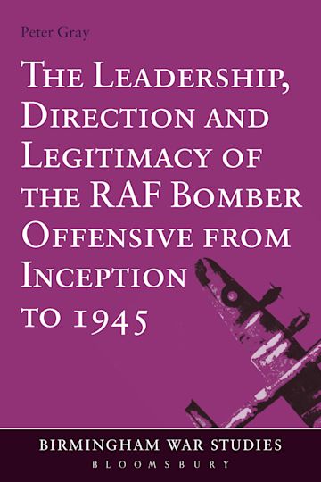 The Leadership, Direction and Legitimacy of the RAF Bomber Offensive from Inception to 1945 cover