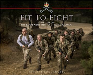 Fit to Fight: A History of the Royal Army Physical Training Corps 1860–2015 cover